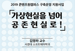 2019 콘텐츠원캠퍼스 구축운영 지원사업 오픈강좌 <가상현실을 넘어 공존현실로!>전문가 초청특강 공고