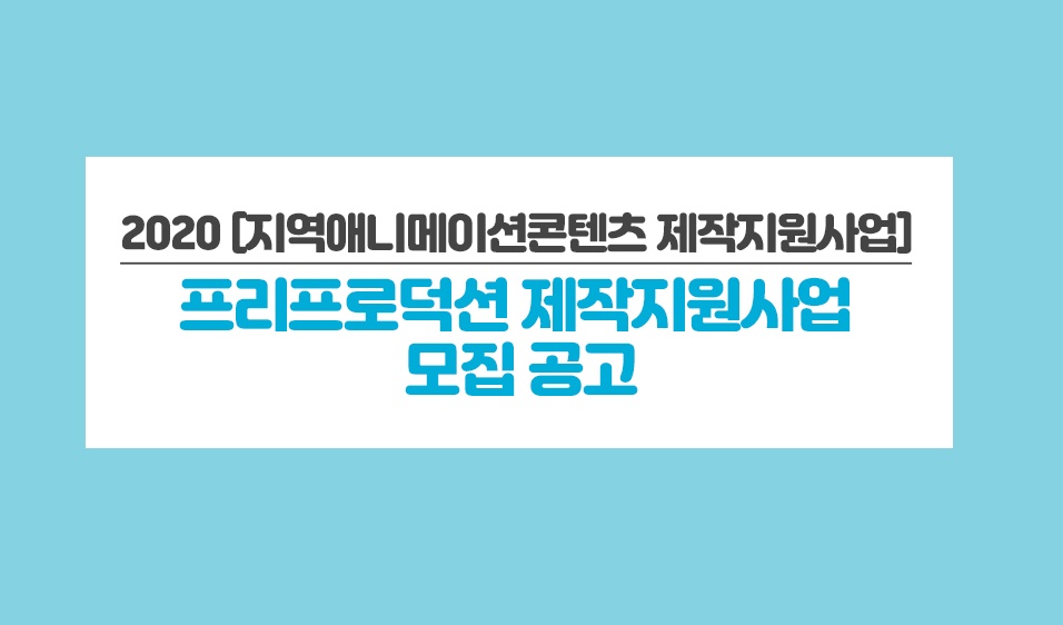 [모집공고]2020[지역애니메이션콘텐츠 제작지원사업]프리프로덕션 제작지원 사업 공고